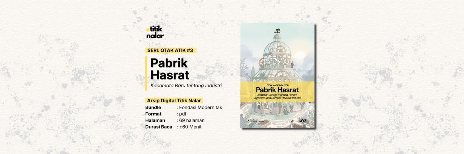 Otak Atik Kerja #3 — Pabrik Hasrat: Kematian Tenaga Manusia, Penjara Algoritma, dan Dampak Revolusi Industri