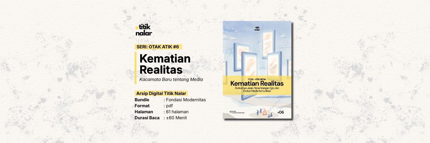 Otak Atik Media #6 — Kematian Realitas: Runtuhnya Jarak, Penambangan Ego, dan Evolusi Media Komunikasi